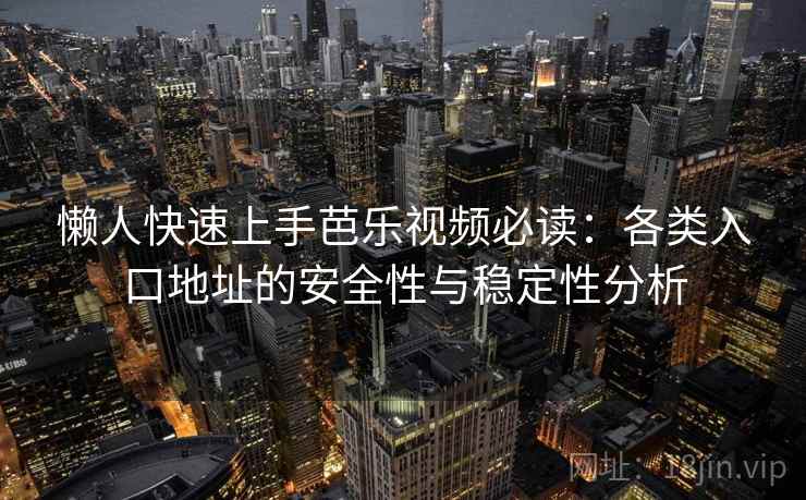 懒人快速上手芭乐视频必读：各类入口地址的安全性与稳定性分析